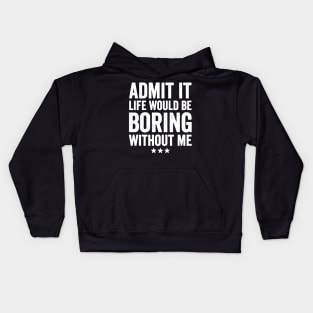 Admit it life would be boring without me Kids Hoodie